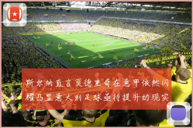 斯尔纳直言莫德里奇在意甲依然闪耀凸显意大利足球亟待提升的现实问题