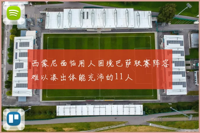 西蒙尼面临用人困境巴萨联赛阵容难以凑出体能充沛的11人
