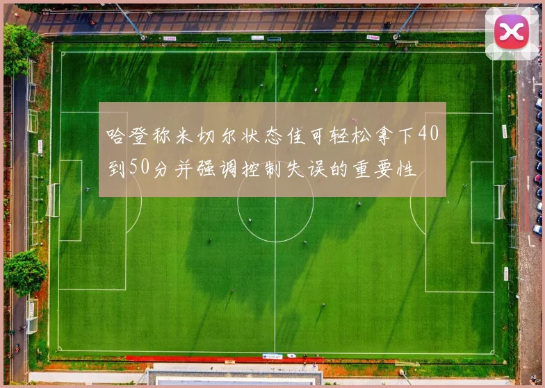 哈登称米切尔状态佳可轻松拿下40到50分并强调控制失误的重要性