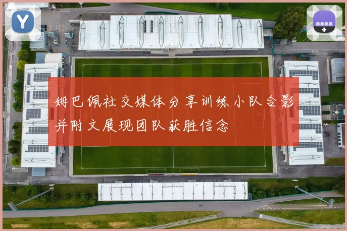 姆巴佩社交媒体分享训练小队合影并附文展现团队获胜信念
